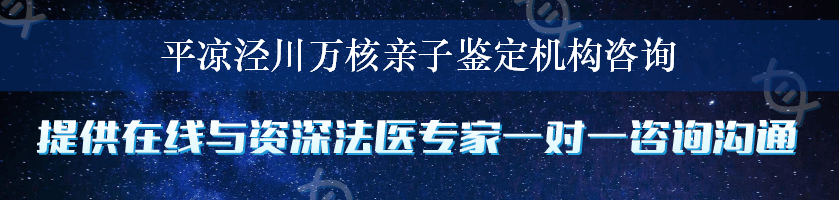 平凉泾川万核亲子鉴定机构咨询